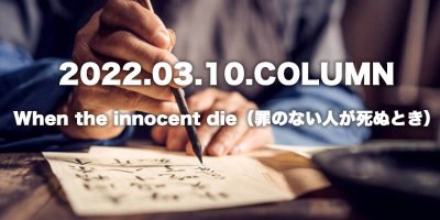 COLUMN / When the innocent die（罪のない人が死ぬとき）